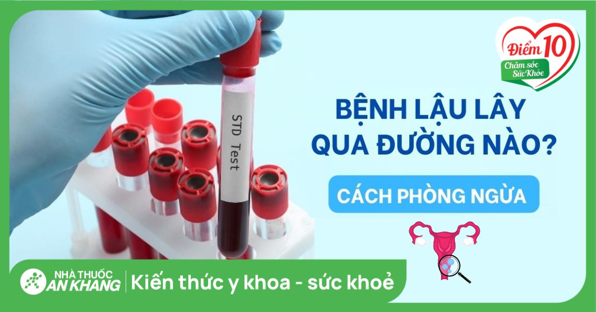 Bệnh lậu lây qua đường nào? 5 đường lây bệnh và cách phòng ngừa lậu