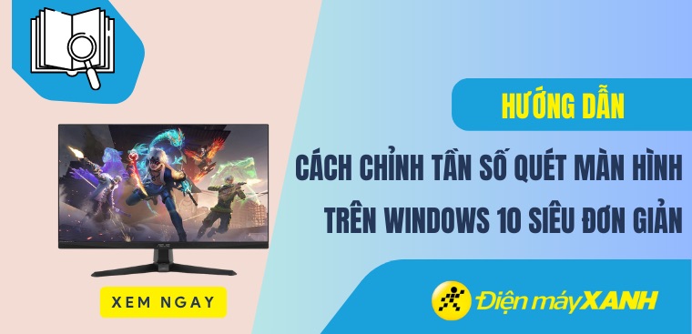 Cách chỉnh tần số quét màn hình trên Windows siêu đơn giản, dễ thực hiện