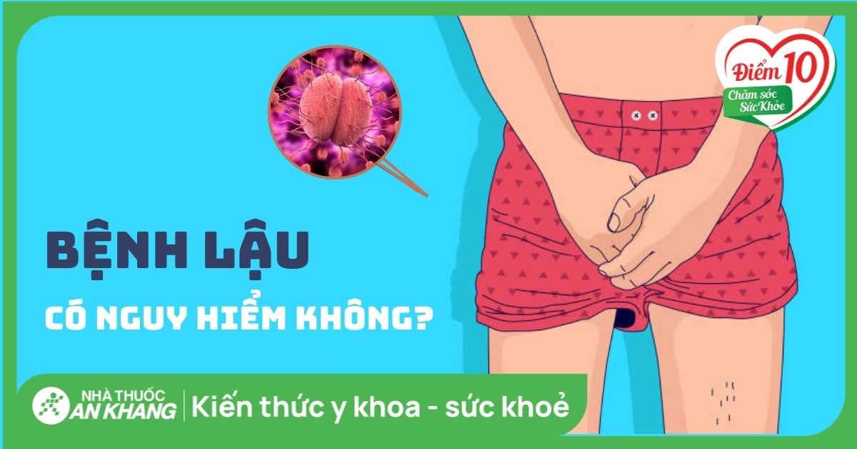 Bệnh lậu có nguy hiểm không? Biến chứng và cách phòng ngừa hiệu quả