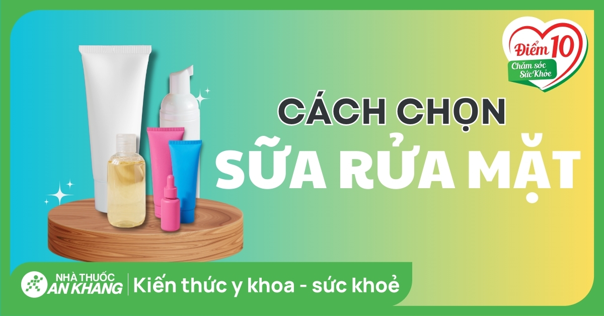 Cách chọn sữa rửa mặt phù hợp với từng loại da giúp làm sạch hiệu quả
