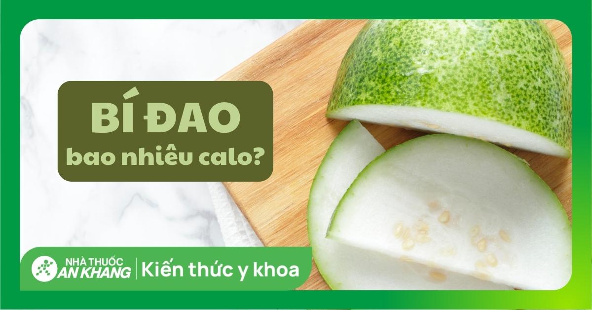 Bí đao bao nhiêu calo? Ăn bí đao có giảm cân không? Các lưu ý khi ăn
