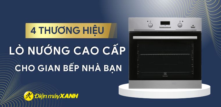 4 thương hiệu lò nướng cao cấp, hiện đại cho gian bếp nhà bạn