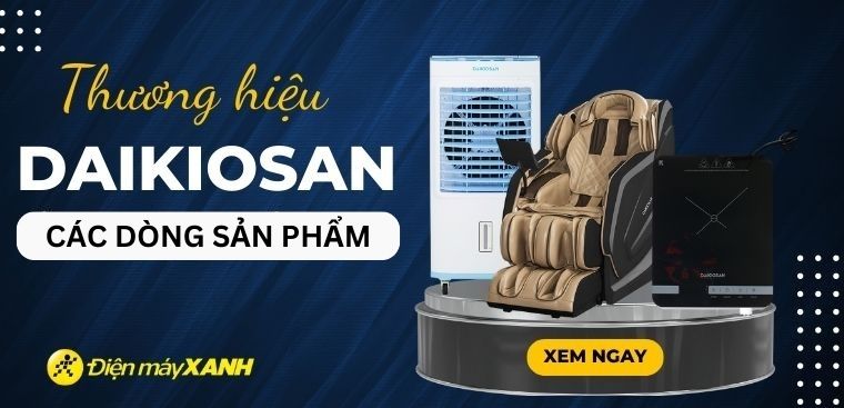 Thương hiệu Daikiosan của nước nào? Các dòng sản phẩm nổi bật của Daikiosan