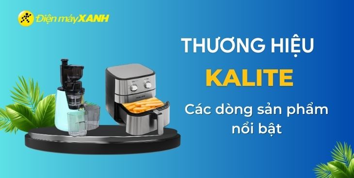 Thương hiệu Kalite của nước nào? Các dòng sản phẩm nổi bật của Kalite