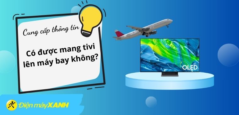 Có được mang tivi lên máy bay không? Có ký gửi tivi bằng máy bay được không?
