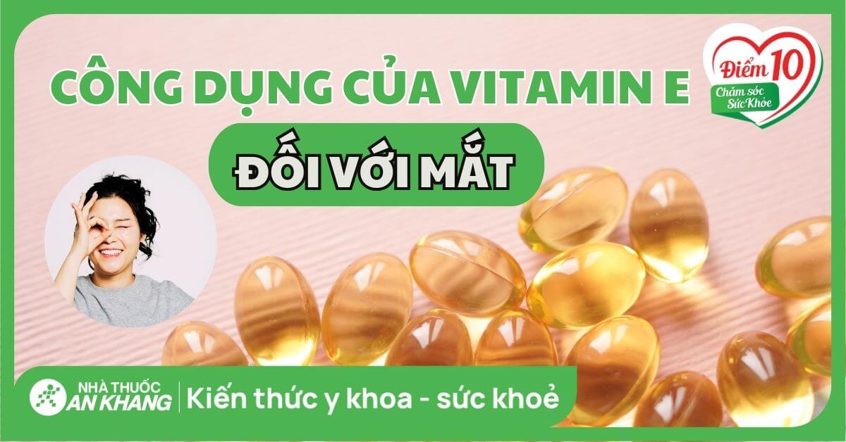 Vitamin E Bổ Mắt: Bí Quyết Bảo Vệ Sức Khỏe Đôi Mắt Hiệu Quả