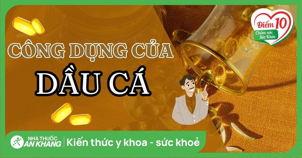 18 tác dụng của dầu cá đối với sức khỏe bạn nên biết