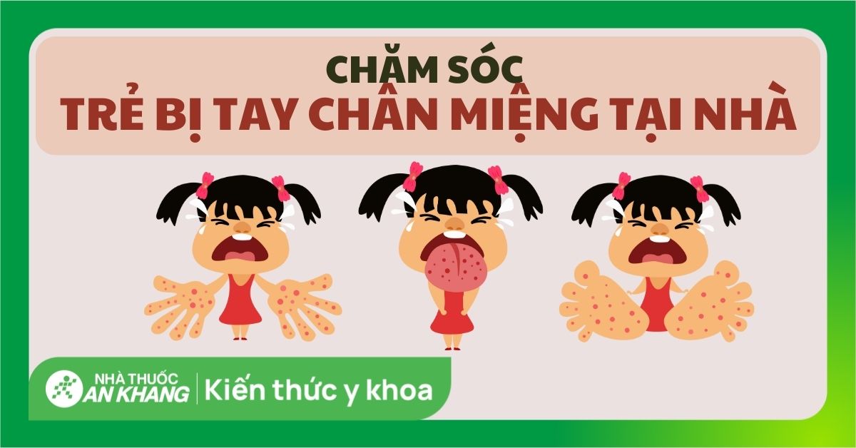 Cách chăm sóc trẻ bị tay chân miệng tại nhà hiệu quả ba mẹ nên biết