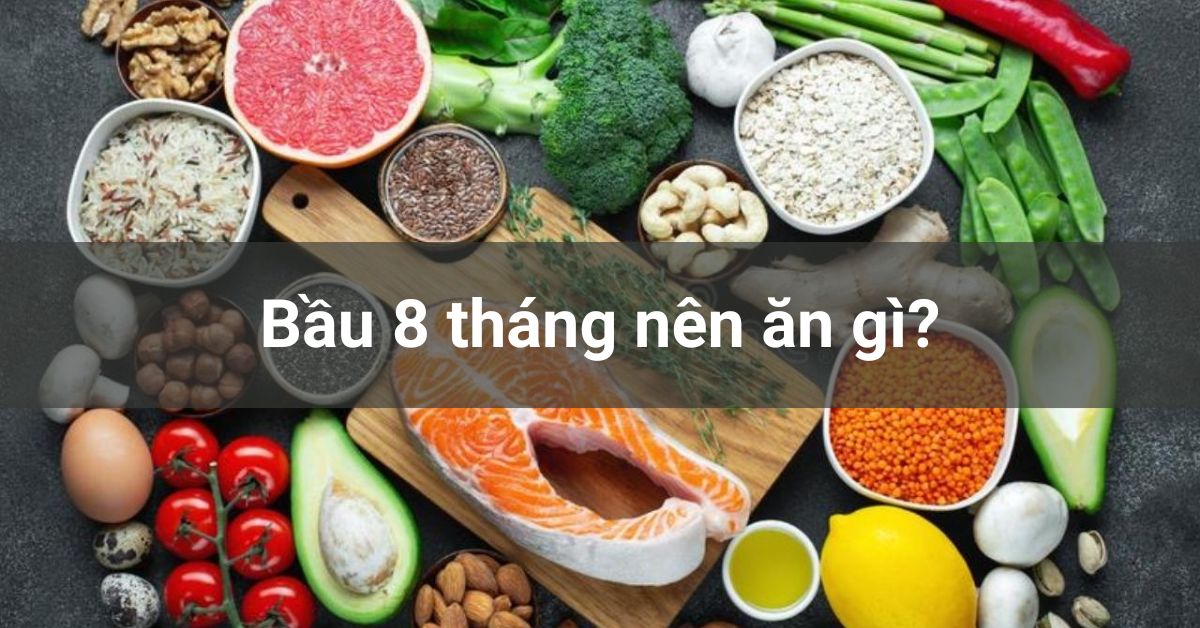 Bầu 8 Tháng Nên Ăn Gì? Lời Khuyên Dinh Dưỡng Cho Mẹ Bầu