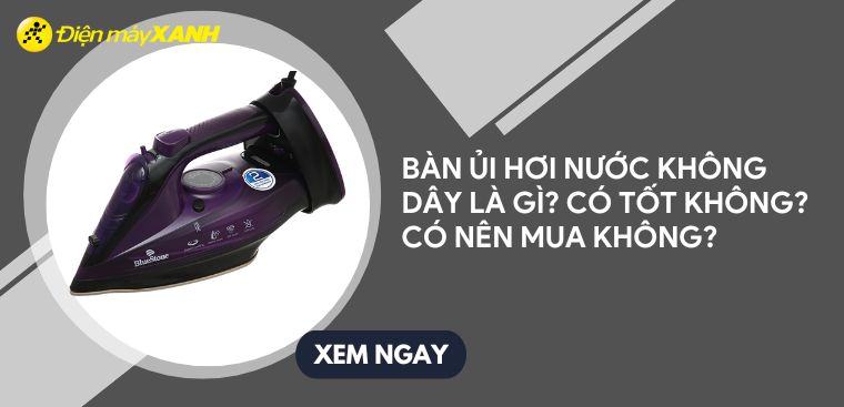 Bàn ủi hơi nước không dây là gì? Có tốt không? Có nên mua không?