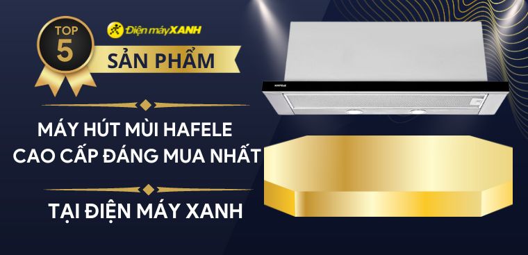 Top 5 máy hút mùi Hafele cao cấp đáng mua nhất tại Kinh Nghiệm Hay