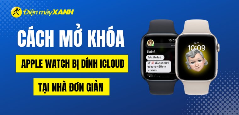 Cách mở khóa Apple Watch bị dính iCloud tại nhà đơn giản