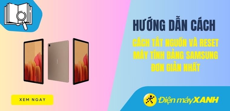 Cách tắt nguồn và reset máy tính bảng Samsung đơn giản nhất