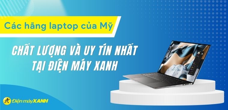 Các hãng laptop của Mỹ chất lượng và uy tín nhất tại Kinh Nghiệm Hay