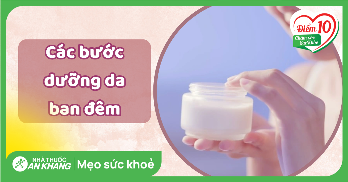 Các bước dưỡng da ban đêm đúng cách, đơn giản mang lại làn da khỏe đẹp