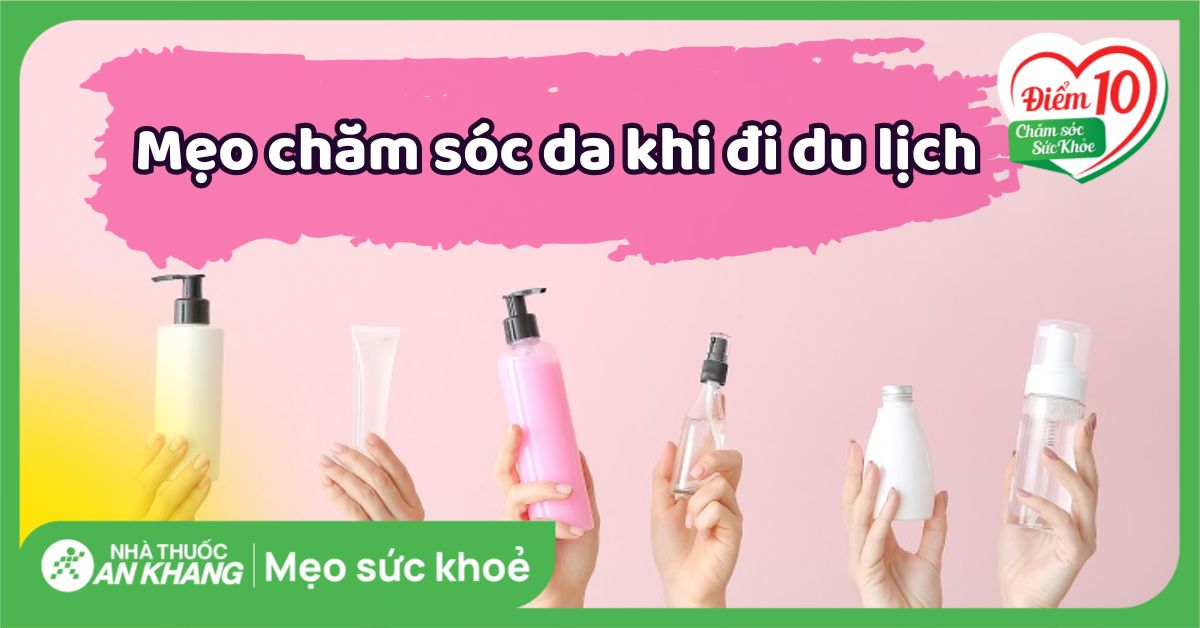 12 mẹo chăm sóc da khi đi du lịch đúng cách giúp bảo vệ da hiệu quả