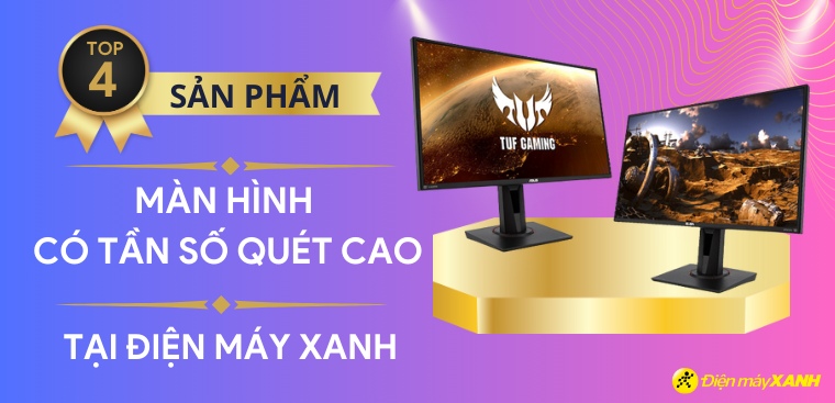 Top 4 màn hình có tần số quét cao, mượt mà chất lượng tại Điện máy XANH