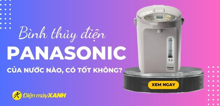 Bình thủy điện Panasonic của nước nào? Có tốt không? Có nên mua không?