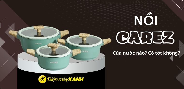 Nồi Carez của nước nào? Có tốt không? Có nên mua không?