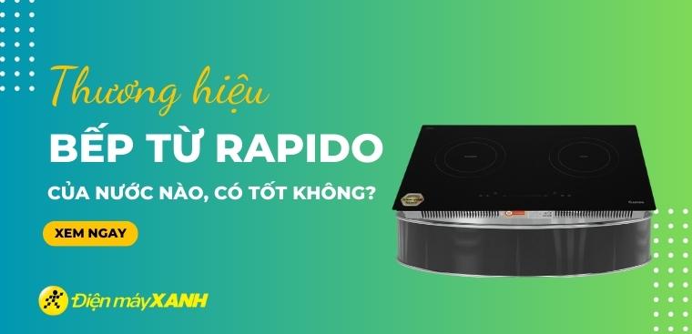 Bếp từ Rapido của nước nào? Có tốt không? Có nên mua không?
