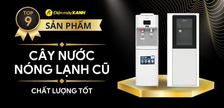Top 9 cây nước nóng lạnh cũ, chất lượng tốt mà bạn không nên bỏ lỡ