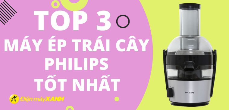 Top 3 máy ép trái cây Philips tốt nhất hiện nay được nhiều người tin dùng