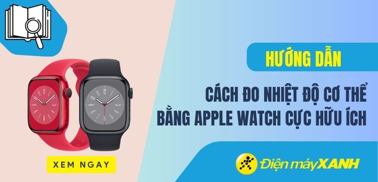 Cách đo nhiệt độ cơ thể bằng Apple Watch cực hữu ích