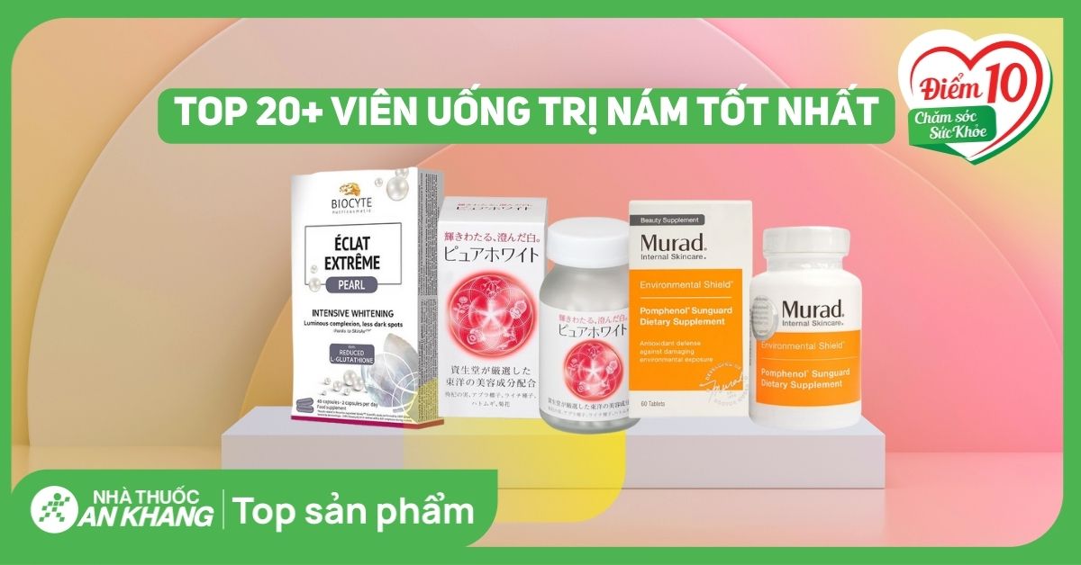 Top 20+ viên uống trị nám, tàn nhang hiệu quả được tin dùng hiện nay