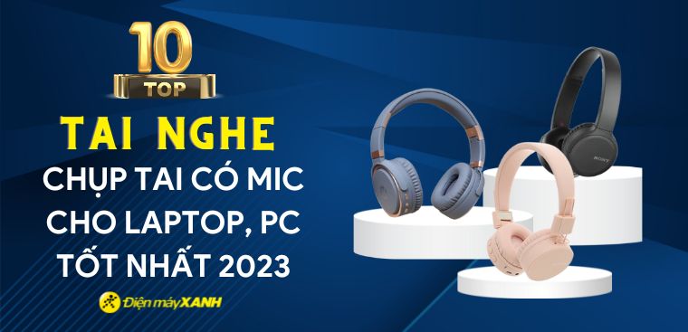 Top 10 tai nghe chụp tai có mic cho laptop, PC tốt nhất 2023 tại Điện máy XANH