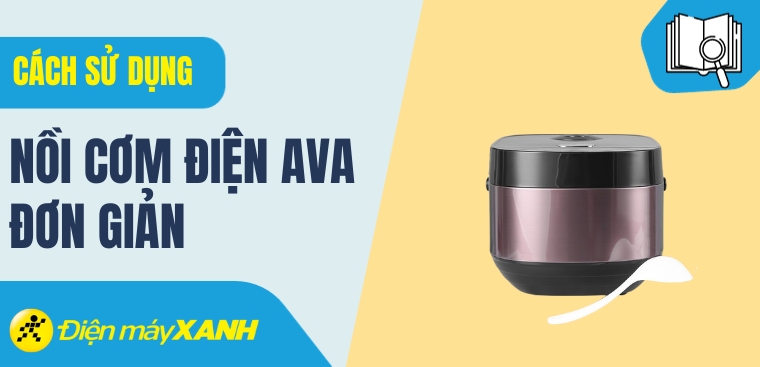 Hướng dẫn cách sử dụng nồi cơm điện AVA đơn giản và hiệu quả