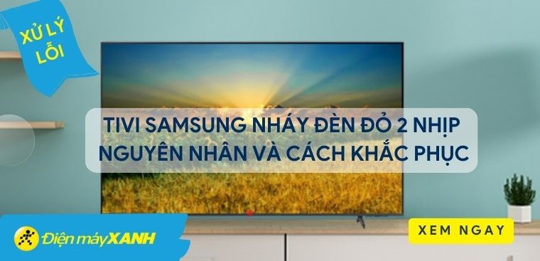 Tivi Samsung nháy đèn đỏ 2 nhịp. Nguyên nhân và cách khắc phục