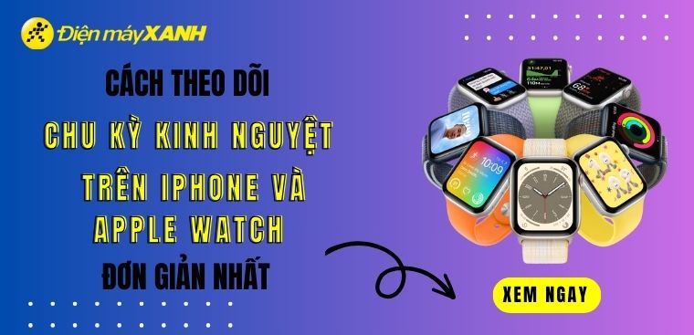Cách theo dõi chu kỳ kinh nguyệt trên iPhone và Apple Watch đơn giản nhất