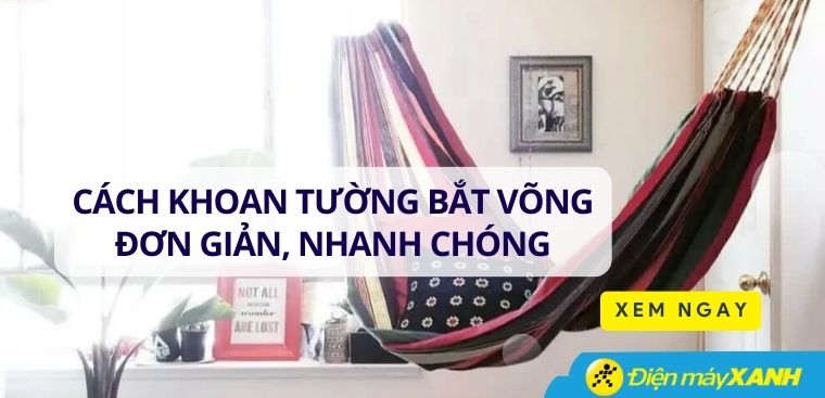 Cách khoan tường bắt võng đơn giản, nhanh chóng
