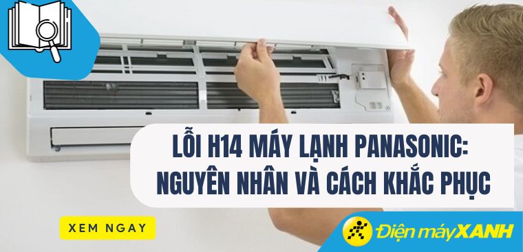 Lỗi H14 máy lạnh Panasonic: Nguyên nhân và cách khắc phục