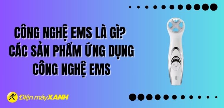 Công nghệ EMS là gì? Các sản phẩm ứng dụng công nghệ EMS