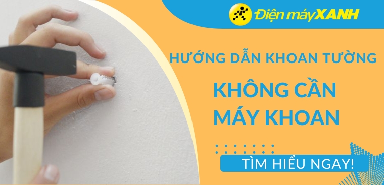 Hướng dẫn cách khoan tường không cần máy khoan tại nhà đơn giản
