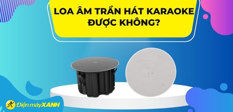 Loa âm trần hát karaoke được không? Có nên hát karaoke bằng loa âm trần