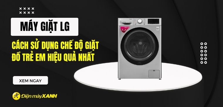 Cách sử dụng chế độ giặt đồ trẻ em máy LG hiệu quả nhất