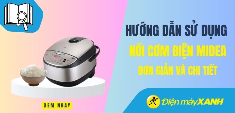 Hướng dẫn cách sử dụng nồi cơm điện Midea đơn giản và chi tiết