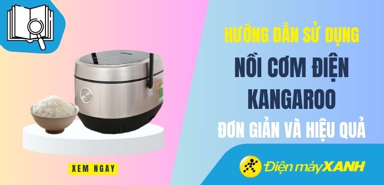 Hướng dẫn cách sử dụng nồi cơm điện Kangaroo đơn giản và hiệu quả