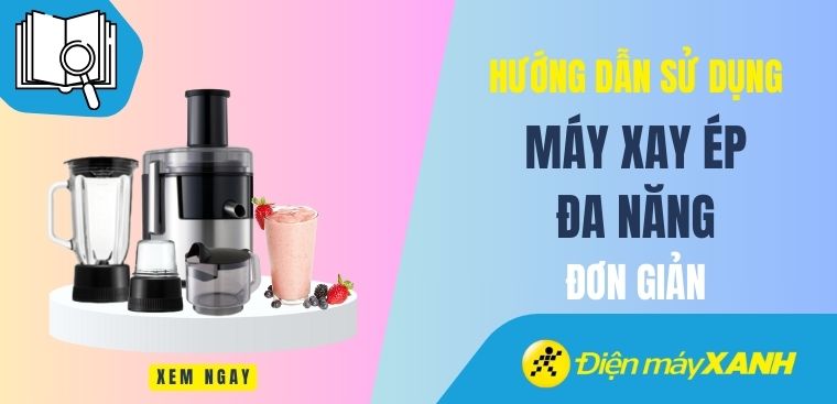 Hướng dẫn cách sử dụng máy xay ép đa năng đơn giản