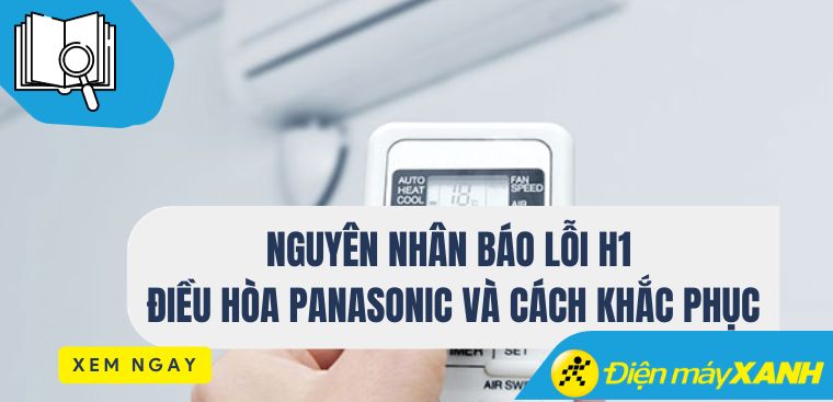 3 nguyên nhân báo lỗi H1 điều hòa Panasonic và cách khắc phục