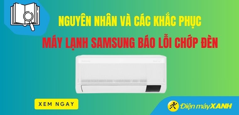 Máy lạnh Samsung báo lỗi chớp đèn? Nguyên nhân và cách khắc phục