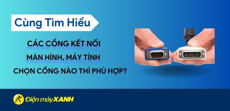 Các cổng kết nối màn hình máy tính, chọn cổng nào thì phù hợp?