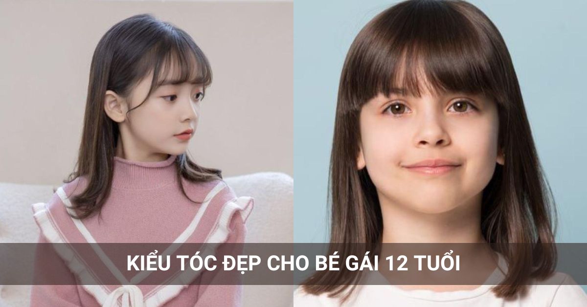 12 + kiểu tóc đẹp cho bé gái 12 tuổi đến trường