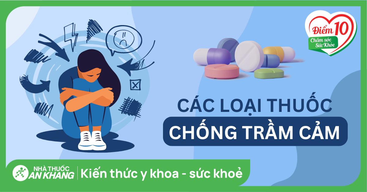 6 loại thuốc chống trầm cảm và một số lưu ý trước khi dùng thuốc