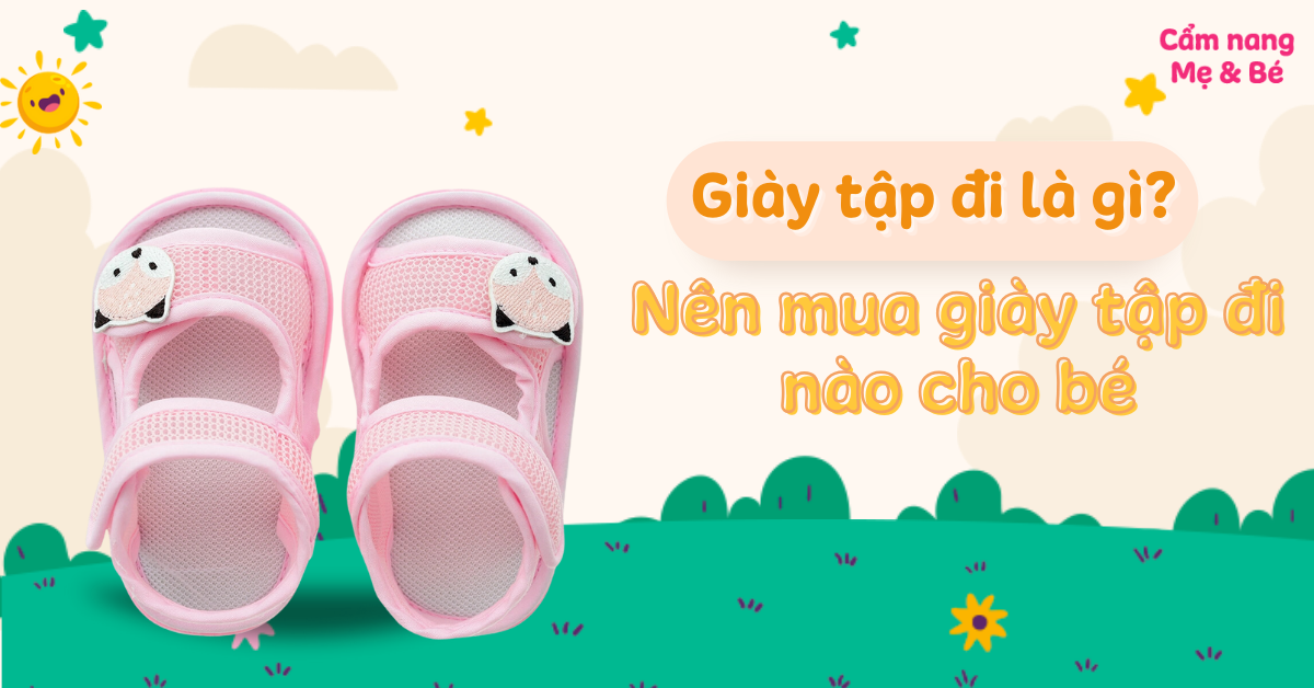 Giày tập đi là gì? Nên mua giày tập đi nào cho bé vừa tốt vừa dễ đi?
