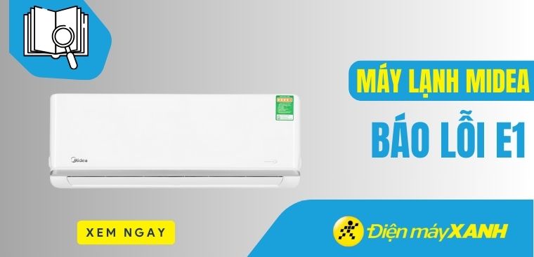 Máy lạnh Midea báo lỗi E1? Nguyên nhân và cách khắc phục