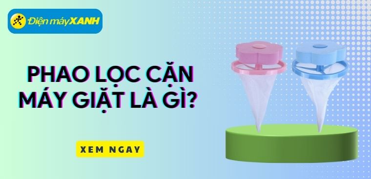 Phao lọc cặn máy giặt là gì? Có tốt không? Sử dụng như thế nào?