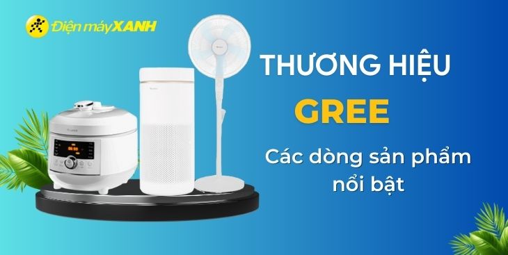 Thương hiệu Gree của nước nào? Các dòng sản phẩm nổi bật của Gree